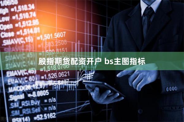 股指期货配资开户 bs主图指标